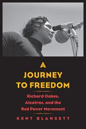 Icon image Journey to Freedom: Richard Oakes, Alcatraz, and the Red Power Movement
