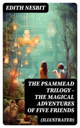 Icon image THE PSAMMEAD TRILOGY – The Magical Adventures of Five Friends (Illustrated): Five Children and It, The Phoenix and the Carpet & The Story of the Amulet (Fantasy Classics)