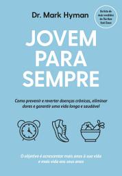 Icon image Jovem para sempre: Como prevenir e reverter doenças crônicas, eliminar dores e garantir uma vida longa e saudável
