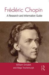Icon image Frédéric Chopin: A Research and Information Guide, Edition 2