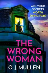 Icon image The Wrong Woman: The utterly gripping domestic thriller from author of TOP 20 BESTSELLER Three Sisters O J Mullen