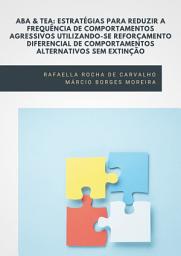 Icon image ABA & TEA: estratégias para reduzir a frequência de comportamentos agressivos utilizando-se reforçamento diferencial de comportamentos alternativos sem extinção