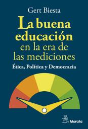 Icon image La buena educación en la era de las mediciones. Ética, Política y Democracia