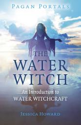 Icon image Pagan Portals - The Water Witch: An Introduction to Water Witchcraft