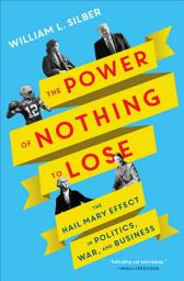 Icon image The Power of Nothing to Lose: The Hail Mary Effect in Politics, War, and Business