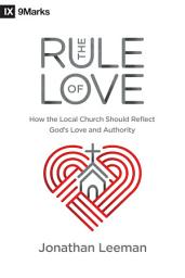 Icon image The Rule of Love: How the Local Church Should Reflect God's Love and Authority
