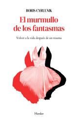 Icon image El murmullo de los fantasmas: Volver a la vida después de un trauma