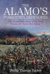 Icon image The Alamo's Forgotten Defenders: The Remarkable Story of the Irish During the Texas Revolution