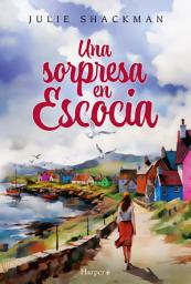 Icon image Una sorpresa en Escocia: La novela escapista para sentirse bien y viajar desde el sofá. Serie En tierras de Escocia, Libro 2