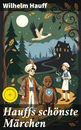 Icon image Hauffs schönste Märchen: Bereicherte Ausgabe. Der kleine Muck, Das kalte Herz, Der Zwerg Nase, Kalif Storch, Das Wirtshaus im Spessart und viel mehr