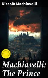 Icon image Machiavelli: The Prince: Enriched edition. Navigating the Machiavellian World: Unveiling Power Dynamics and Leadership Principles in Renaissance Political Philosophy