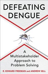 Icon image Defeating Dengue: A Multistakeholder Approach to Problem Solving