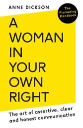 Icon image A Woman in Your Own Right: The Art of Assertive, Clear and Honest Communication