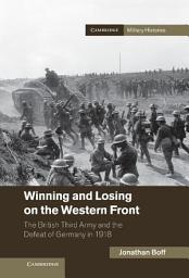 Icon image Winning and Losing on the Western Front: The British Third Army and the Defeat of Germany in 1918