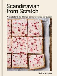 Icon image Scandinavian from Scratch: A Love Letter to the Baking of Denmark, Norway, and Sweden [A Baking Book]