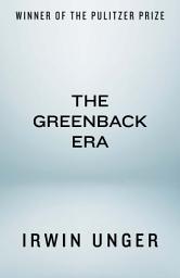 Icon image The Greenback Era: A Social and Political History of American Finance, 1865-1888