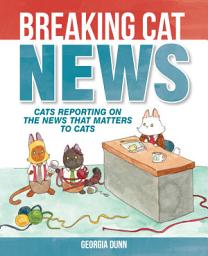Icon image Breaking Cat News: Cats Reporting on the News that Matters to Cats