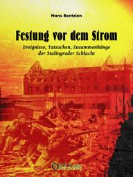 Icon image Festung vor dem Strom: Ereignisse, Tatsachen, Zusammenhänge der Stalingrader Schlacht