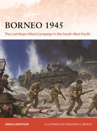 Icon image Borneo 1945: The Last Major Allied Campaign in the South-West Pacific