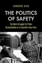 Icon image The Politics of Safety: The Black Struggle for Police Accountability in La Guardia's New York