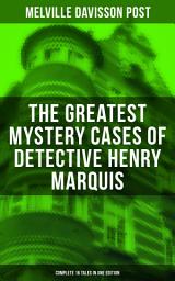 Icon image The Greatest Mystery Cases of Detective Henry Marquis: Complete 16 Tales in One Edition: The Thing on the Hearth, The Reward, The Lost Lady, The Cambered Foot, The Man in the Green Hat, The Wrong Sign, The Fortune Teller, The End of the Road, The Last Adventure, American Horses and more