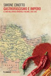 Icon image Gastrofascismo e Impero: Il cibo nell’Africa Orientale Italiana, 1935-1941