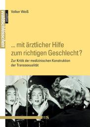 Icon image "... mit ärztlicher Hilfe zum richtigen Geschlecht?": Zur Kritik der medizinischen Konstruktion der Transsexualität