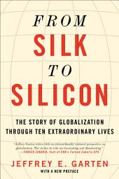 Icon image From Silk to Silicon: The Story of Globalization Through Ten Extraordinary Lives