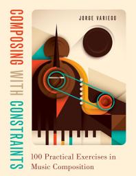 Слика иконе Composing with Constraints: 100 Practical Exercises in Music Composition