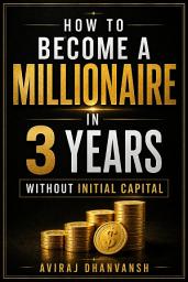 Icon image How to Become a Millionaire in 3 Years Without Initial Capital: The SIP and Side Hustle Secrets Wealthy Indians Don’t Want You to Know