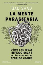 Icon image La mente parasitaria: Cómo las ideas infecciosas están matando el sentido común
