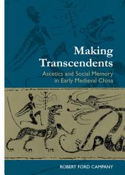Icon image Making Transcendents: Ascetics and Social Memory in Early Medieval China