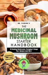 Icon image The Medicinal Mushroom Starter Handbook: 18 Healing Mushrooms, Foraging & Usage Tips, Recipes and FAQ's