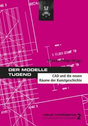 Icon image Der Modelle Tugend: CAD und die neuen Räume der Kunstgeschichte