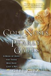 Icon image Cold Noses at the Pearly Gates:: A Book of Hope for Those Who Have Lost a Pet