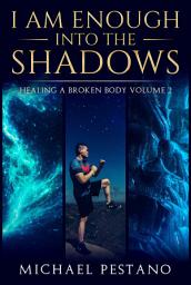 Icon image I AM Enough- Into The Shadows: Healing A Broken Body Volume 2