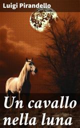 Icon image Un cavallo nella luna: Un viaggio nel realismo magico e nella critica sociale attraverso le pagine di un capolavoro italiano