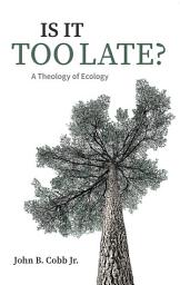 Icon image Is It Too Late?: A Theology of Ecology