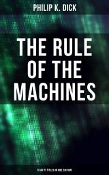 Icon image The Rule of the Machines: 5 Sci-Fi Titles in One Edition: Second Variety, The Last of the Masters, The Defenders, Sales Pitch & James P. Crow