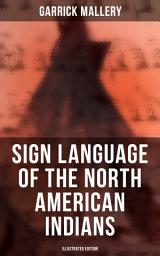 Icon image Sign Language of the North American Indians (Illustrated Edition): Compared With That Among Other Peoples And Deaf-Mutes