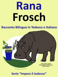 Icon image Imparare il Tedesco: Tedesco per Bambini. Rana - Frosch: Racconto Bilingue in Tedesco e Italiano
