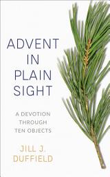 Icon image Advent in Plain Sight: A Devotion through Ten Objects