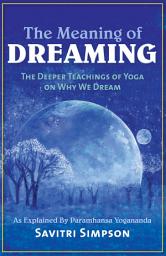 Icon image The Meaning of Dreaming: The Deeper Teachings of Yoga on Why We Dream as Explained by Paramhansa Yogananda