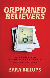 Icon image Orphaned Believers: How a Generation of Christian Exiles Can Find the Way Home