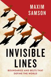 Icon image Invisible Lines: Boundaries and Belts That Define the World