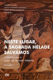 Icon image Neste lugar, a sagrada Hélade salvámos: Homenagem a Luísa de Nazaré Ferreira. Volume II