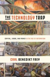 Icon image The Technology Trap: Capital, Labor, and Power in the Age of Automation