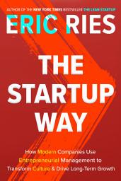 Icon image The Startup Way: How Modern Companies Use Entrepreneurial Management to Transform Culture and Drive Long-Term Growth