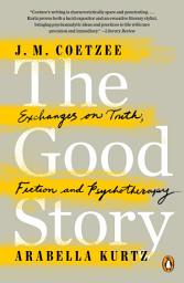 Icon image The Good Story: Exchanges on Truth, Fiction and Psychotherapy