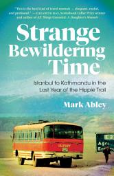 Icon image Strange Bewildering Time: Istanbul to Kathmandu in the Last Year of the Hippie Trail